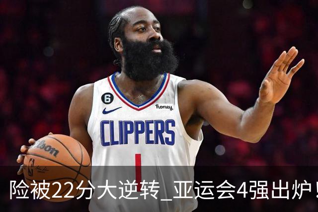 险被22分大逆转 亚运会4强出炉！中国男篮半决赛对手确定:PK日本队